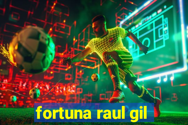 fortuna raul gil